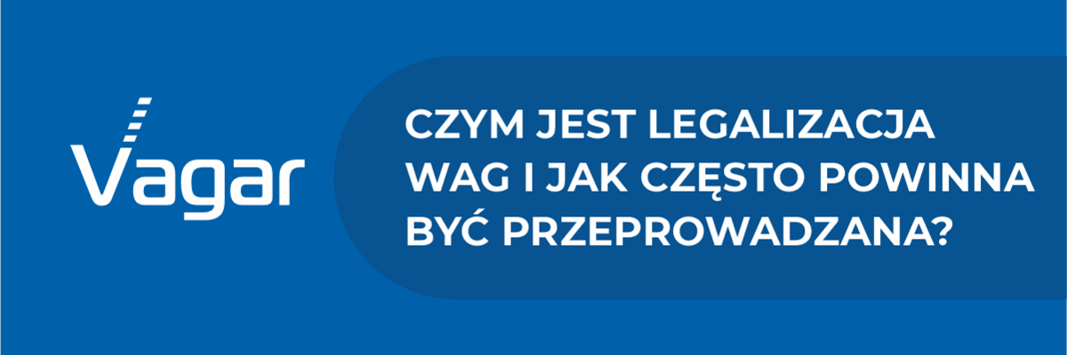 Czym jest legalizacja wag i jak często powinna być przeprowadzana?